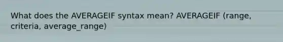 What does the AVERAGEIF syntax mean? AVERAGEIF (range, criteria, average_range)