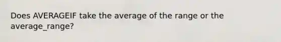 Does AVERAGEIF take the average of the range or the average_range?