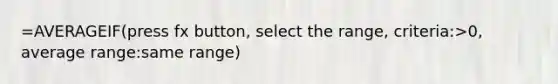 =AVERAGEIF(press fx button, select the range, criteria:>0, average range:same range)