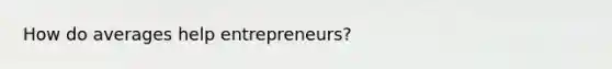 How do averages help entrepreneurs?