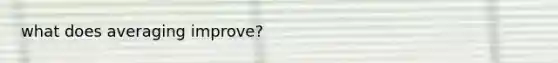 what does averaging improve?