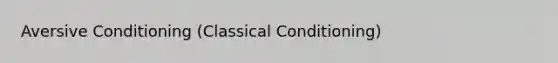 Aversive Conditioning (<a href='https://www.questionai.com/knowledge/kI6awfNO2B-classical-conditioning' class='anchor-knowledge'>classical conditioning</a>)