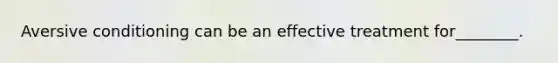 Aversive conditioning can be an effective treatment for________.