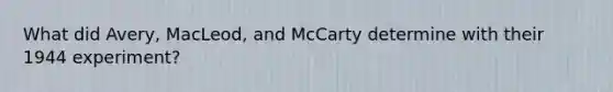 What did Avery, MacLeod, and McCarty determine with their 1944 experiment?