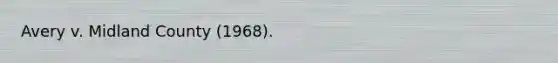 Avery v. Midland County (1968).