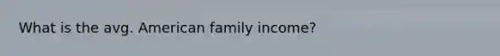 What is the avg. American family income?