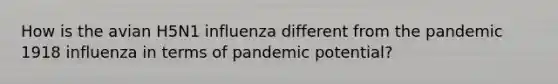 How is the avian H5N1 influenza different from the pandemic 1918 influenza in terms of pandemic potential?