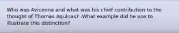 Who was Avicenna and what was his chief contribution to the thought of Thomas Aquinas? -What example did he use to illustrate this distinction?