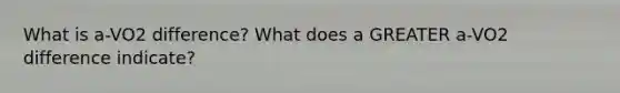 What is a-VO2 difference? What does a GREATER a-VO2 difference indicate?