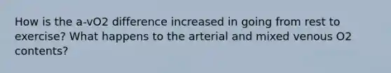 How is the a-vO2 difference increased in going from rest to exercise? What happens to the arterial and mixed venous O2 contents?