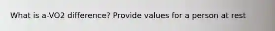 What is a-VO2 difference? Provide values for a person at rest