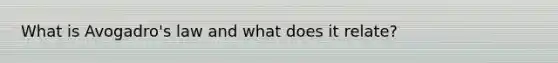 What is <a href='https://www.questionai.com/knowledge/kKAZCdZu0i-avogadros-law' class='anchor-knowledge'>avogadro's law</a> and what does it relate?