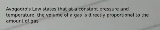 <a href='https://www.questionai.com/knowledge/kKAZCdZu0i-avogadros-law' class='anchor-knowledge'>avogadro's law</a> states that at a constant pressure and temperature, the volume of a gas is directly proportional to the amount of gas