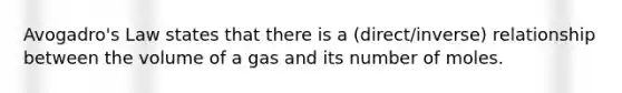 Avogadro's Law states that there is a (direct/inverse) relationship between the volume of a gas and its number of moles.