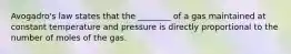 Avogadro's law states that the ________ of a gas maintained at constant temperature and pressure is directly proportional to the number of moles of the gas.