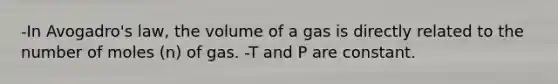 -In <a href='https://www.questionai.com/knowledge/kKAZCdZu0i-avogadros-law' class='anchor-knowledge'>avogadro's law</a>, the volume of a gas is directly related to the number of moles (n) of gas. -T and P are constant.