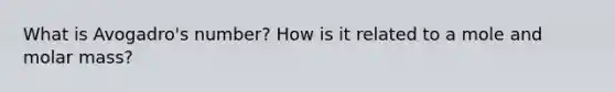 What is Avogadro's number? How is it related to a mole and molar mass?