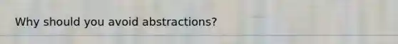 Why should you avoid abstractions?