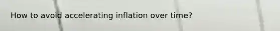 How to avoid accelerating inflation over time?