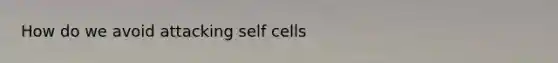 How do we avoid attacking self cells