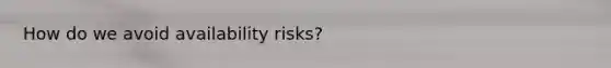 How do we avoid availability risks?