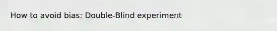 How to avoid bias: Double-Blind experiment