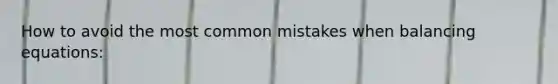 How to avoid the most common mistakes when balancing equations: