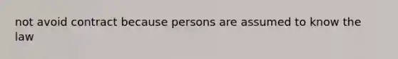 not avoid contract because persons are assumed to know the law