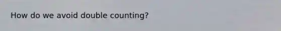 How do we avoid double counting?