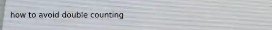 how to avoid double counting