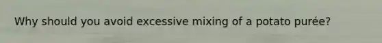 Why should you avoid excessive mixing of a potato purée?