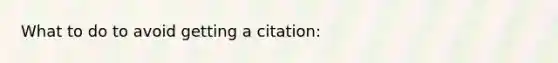 What to do to avoid getting a citation: