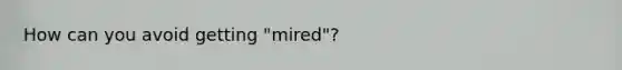 How can you avoid getting "mired"?