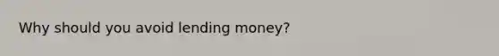 Why should you avoid lending money?