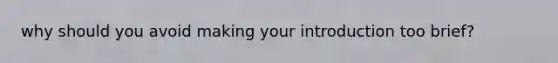 why should you avoid making your introduction too brief?