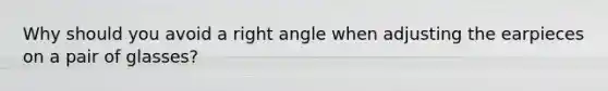 Why should you avoid a right angle when adjusting the earpieces on a pair of glasses?