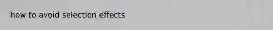 how to avoid selection effects