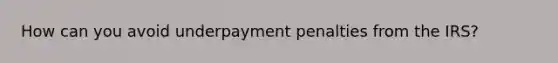 How can you avoid underpayment penalties from the IRS?