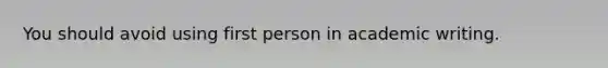 You should avoid using first person in academic writing.