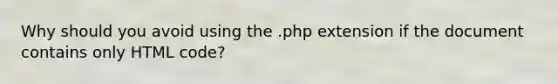 Why should you avoid using the .php extension if the document contains only HTML code?