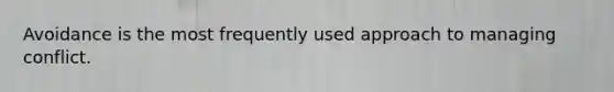 Avoidance is the most frequently used approach to managing conflict.