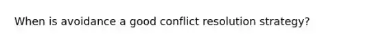 When is avoidance a good conflict resolution strategy?