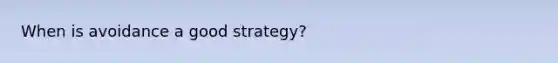 When is avoidance a good strategy?