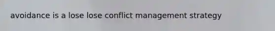 avoidance is a lose lose conflict management strategy