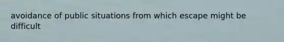 avoidance of public situations from which escape might be difficult