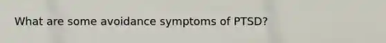 What are some avoidance symptoms of PTSD?