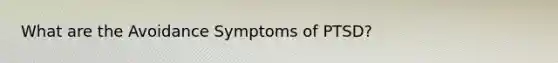 What are the Avoidance Symptoms of PTSD?