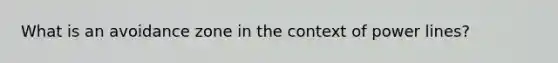 What is an avoidance zone in the context of power lines?