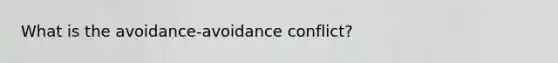 What is the avoidance-avoidance conflict?