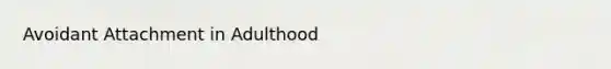 Avoidant Attachment in Adulthood